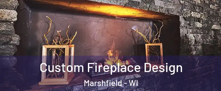  Custom Fireplace Design Marshfield - WI