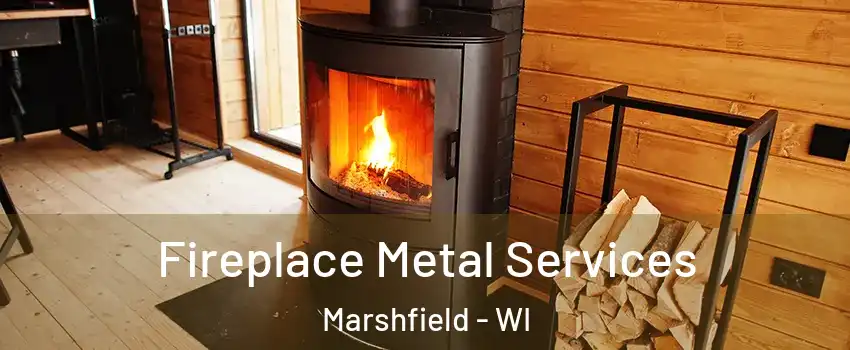  Fireplace Metal Services Marshfield - WI