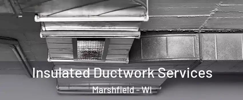  Insulated Ductwork Services Marshfield - WI