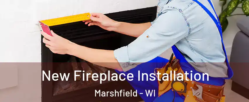  New Fireplace Installation Marshfield - WI