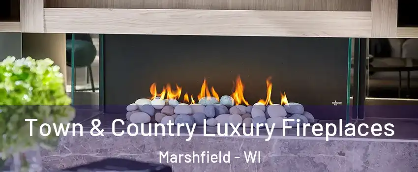  Town & Country Luxury Fireplaces Marshfield - WI